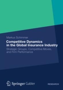 Competitive Dynamics in the Global Insurance Industry : Strategic Groups, Competitive Moves, and Firm Performance