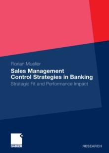 Sales Management Control Strategies in Banking : Strategic Fit and Performance Impact