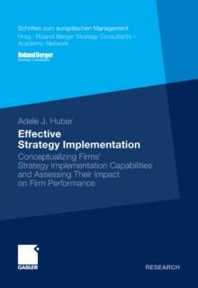 Effective Strategy Implementation : Conceptualizing Firms' Strategy Implementation Capabilities and Assessing Their Impact on Firm Performance