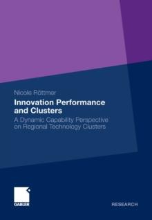 Innovation Performance and Clusters : A Dynamic Capability Perspective on Regional Technology Clusters