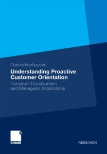 Understanding Proactive Customer Orientation : Construct Development and Managerial Implications