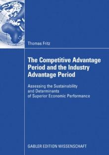 The Competitive Advantage Period and the Industry Advantage Period : Assessing the Sustainability and Determinants of Superior Economic Performance