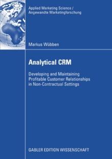 Analytical CRM : Developing and Maintaining Profitable Customer Relationships in Non-Contractual Settings