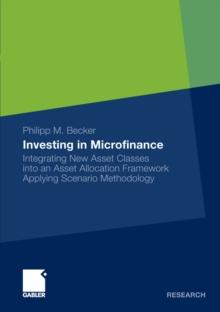 Investing in Microfinance : Integrating New Asset Classes into an Asset Allocation Framework Applying Scenario Methodology