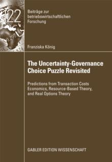 The Uncertainty-Governance Choice Puzzle Revisited : Predictions from Transaction Costs Economics, Resource-Based Theory, and Real Options Theory