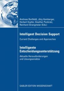 Intelligent Decision Support - Intelligente Entscheidungsunterstutzung : Current Challenges and Approaches - Aktuelle Herausforderungen und Losungsansatze