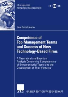 Competence of Top Management Teams and Success of New Technology-Based Firms : A Theoretical and Empirical Analysis Concerning Competencies of Entrepreneurial Teams and the Development of Their Ventur