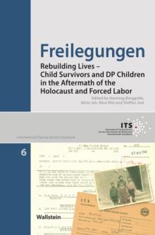 Freilegungen : Rebuilding Lives - Child Survivors and DP Children in the Aftermath of the Holocaust and Forced Labor