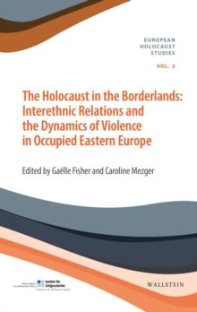 The Holocaust in the Borderlands : Interethnic Relations and the Dynamics of Violence in Occupied Eastern Europe