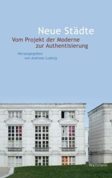 Neue Stadte : Vom Projekt der Moderne zur Authentisierung