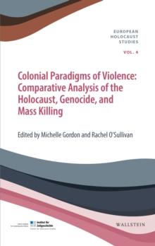 Colonial Paradigms of Violence : Comparative Analysis of the Holocaust, Genocide, and Mass Killing