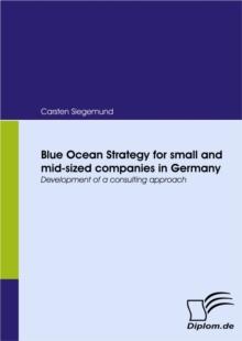 Blue Ocean Strategy for small and mid-sized companies in Germany : Development of a consulting approach