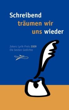 Schreibend traumen wir uns wieder : Jokers Lyrik Preis 2009. Die besten Gedichte