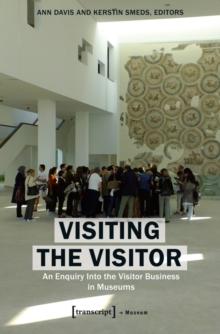 Visiting the Visitor : An Enquiry Into the Visitor Business in Museums