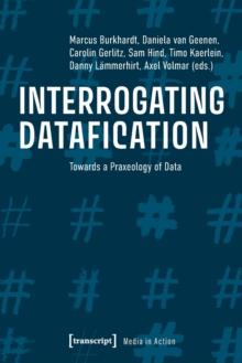 Interrogating Datafication - Towards a Praxeology of Data