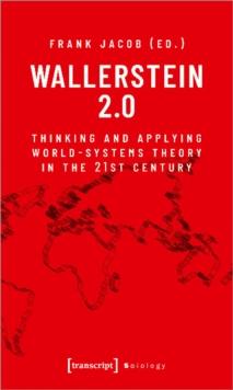 Wallerstein 2.0 : Thinking and Applying World-Systems Theory in the Twenty-First Century