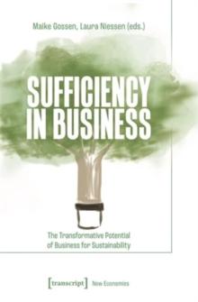 Sufficiency in Business : The Transformative Potential of Business for Sustainability