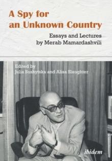 A Spy for an Unknown Country - Essays and Lectures by Merab Mamardashvili