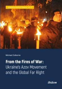 From the Fires of War - Ukraine's Azov Movement and the Global Far Right