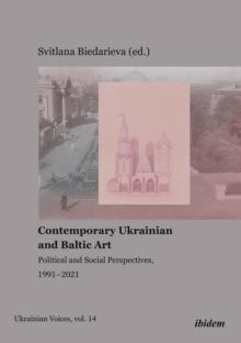 Contemporary Ukrainian and Baltic Art - Political and Social Perspectives, 1991-2021