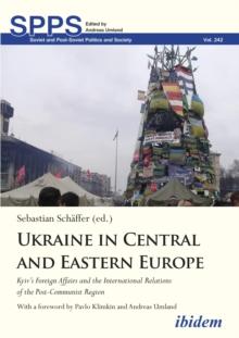 Ukraine in Central and Eastern Europe : Kyiv's Foreign Affairs and the International Relations of the Post-Communist Region