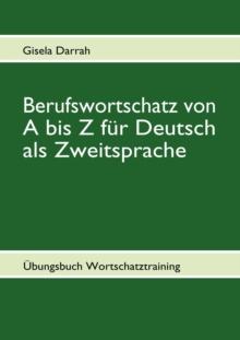 Berufswortschatz von A bis Z fur Deutsch als Zweitsprache : UEbungsbuch Wortschatztraining