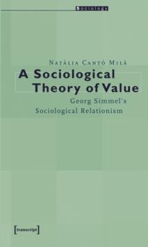 A Sociological Theory of Value : Georg Simmel's Sociological Relationism