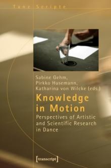 Knowledge in Motion : Perspectives of Artistic and Scientific Research in Dance