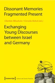 Dissonant Memories - Fragmented Present : Exchanging Young Discourses between Israel and Germany