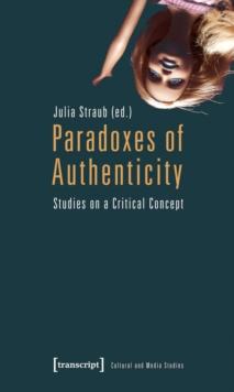 Paradoxes of Authenticity : Studies on a Critical Concept