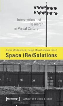 Space (Re)Solutions : Intervention and Research in Visual Culture