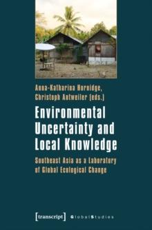 Environmental Uncertainty and Local Knowledge : Southeast Asia as a Laboratory of Global Ecological Change