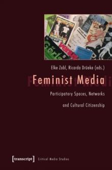 Feminist Media : Participatory Spaces, Networks and Cultural Citizenship