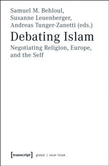 Debating Islam : Negotiating Religion, Europe, and the Self