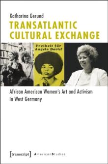 Transatlantic Cultural Exchange : African American Women's Art and Activism in West Germany