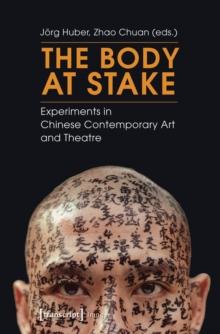 The Body at Stake : Experiments in Chinese Contemporary Art and Theatre