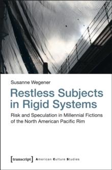 Restless Subjects in Rigid Systems : Risk and Speculation in Millennial Fictions of the North American Pacific Rim