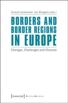 Borders and Border Regions in Europe : Changes, Challenges and Chances