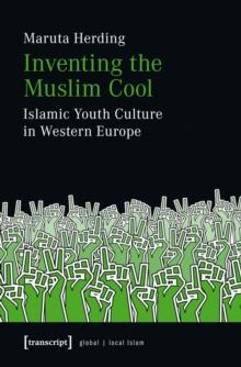 Inventing the Muslim Cool : Islamic Youth Culture in Western Europe