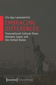 Embracing Differences : Transnational Cultural Flows between Japan and the United States