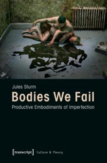 Bodies We Fail : Productive Embodiments of Imperfection