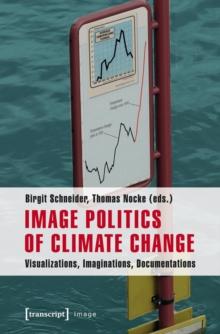 Image Politics of Climate Change : Visualizations, Imaginations, Documentations