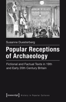 Popular Receptions of Archaeology : Fictional and Factual Texts in 19th and Early 20th Century Britain