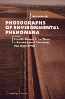 Photographs of Environmental Phenomena : Scientific Images in the Wake of Environmental Awareness, USA 1860s-1970s