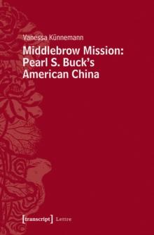 Middlebrow Mission: Pearl S. Buck's American China : Pearl S. Buck's American China