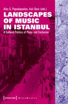 Landscapes of Music in Istanbul : A Cultural Politics of Place and Exclusion