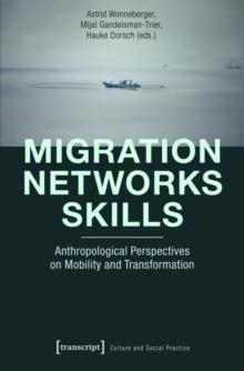 Migration - Networks - Skills : Anthropological Perspectives on Mobility and Transformation