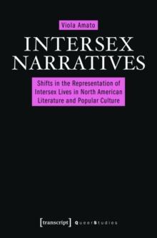 Intersex Narratives : Shifts in the Representation of Intersex Lives in North American Literature and Popular Culture