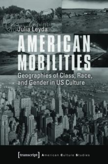 American Mobilities : Geographies of Class, Race, and Gender in US Culture