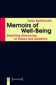 Memoirs of Well-Being : Rewriting Discourses of Illness and Disability